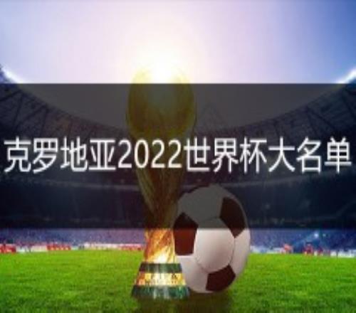 克罗地亚国家队2022世界杯阵容大名单一览（最新）