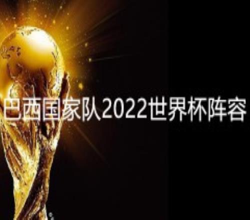 巴西国家队2022世界杯阵容主力大名单一览（最新）